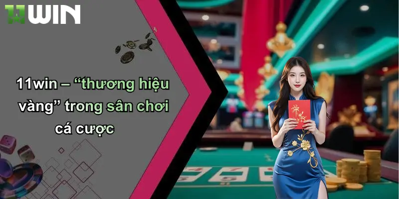 11win – “thương hiệu vàng” trong sân chơi cá cược