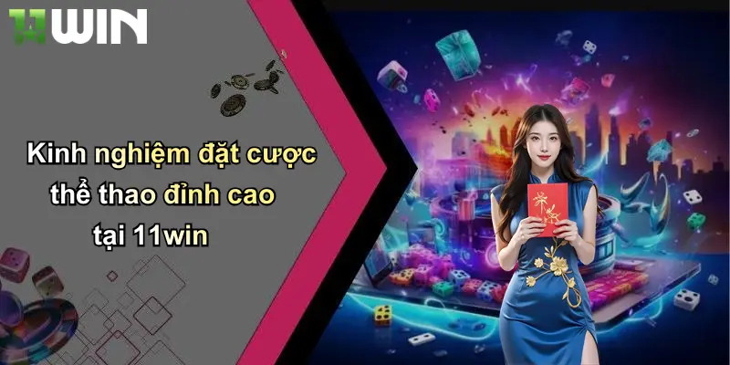 Kinh nghiệm đặt cược thể thao đỉnh cao tại 11win