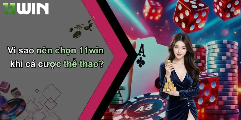 Vì sao nên chọn 11win khi cá cược thể thao?